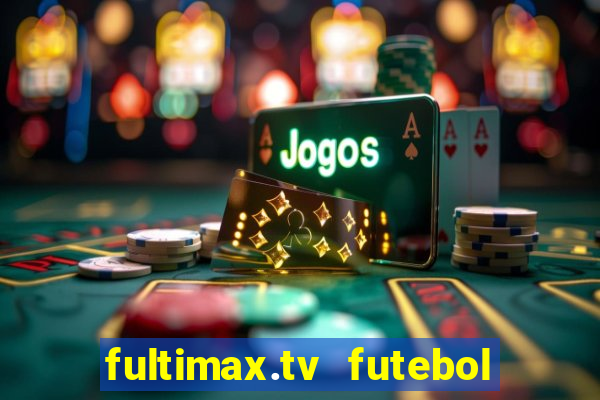 fultimax.tv futebol ao vivo